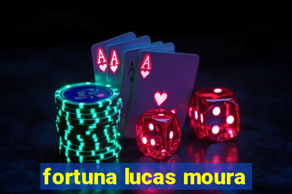 fortuna lucas moura